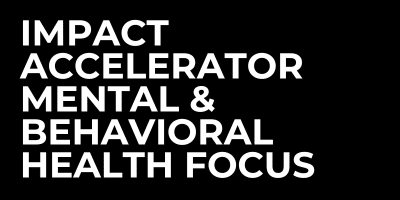 Impact Accelerator: Mental & Behavioral Health Focus
